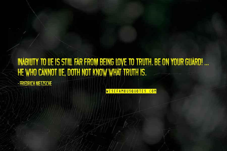 Know Your Truth Quotes By Friedrich Nietzsche: Inability to lie is still far from being