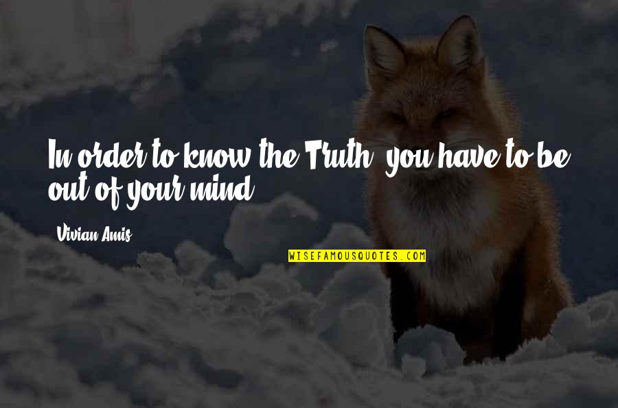 Know Your Truth Quotes By Vivian Amis: In order to know the Truth, you have