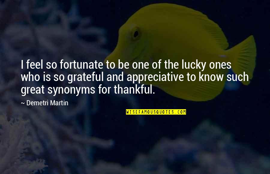 Know Yourself Latin Quotes By Demetri Martin: I feel so fortunate to be one of