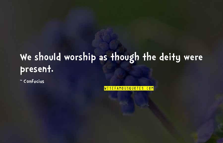 Knowest Quotes By Confucius: We should worship as though the deity were