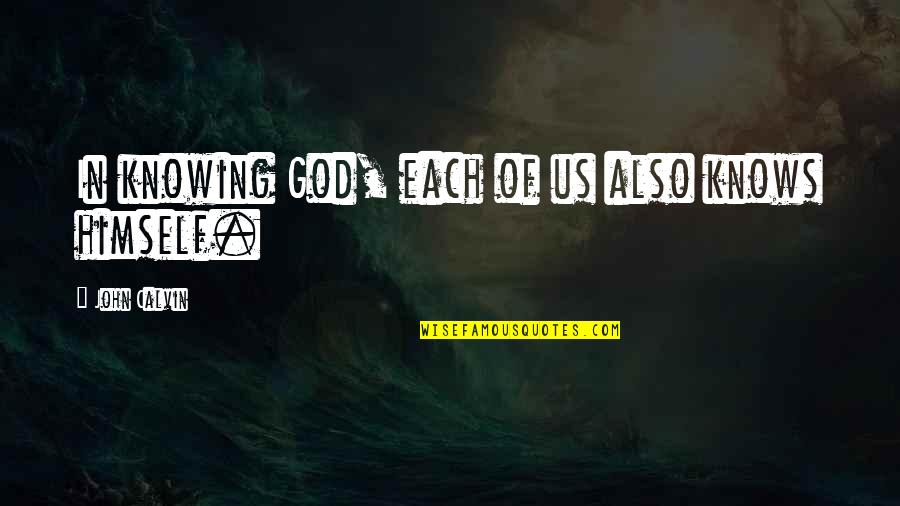 Knowing God Quotes By John Calvin: In knowing God, each of us also knows