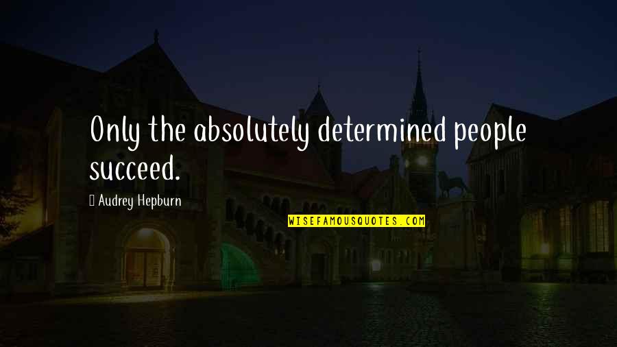 Knowing How To Parent Before Your A Parent Quotes By Audrey Hepburn: Only the absolutely determined people succeed.