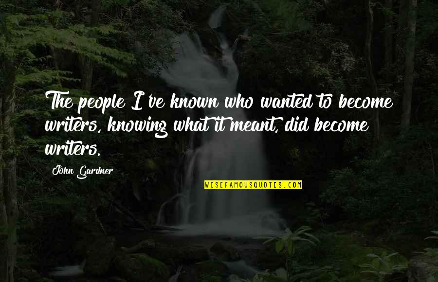 Knowing It's Meant To Be Quotes By John Gardner: The people I've known who wanted to become