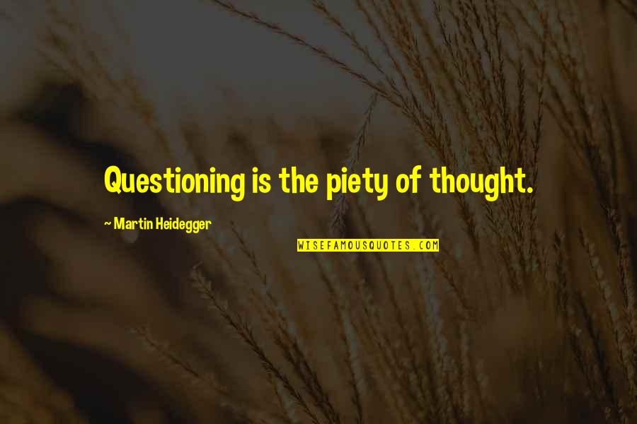 Knowing It's Meant To Be Quotes By Martin Heidegger: Questioning is the piety of thought.