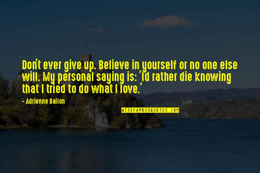 Knowing Love Quotes By Adrienne Bailon: Don't ever give up. Believe in yourself or