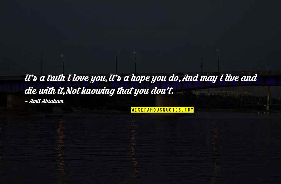 Knowing Love Quotes By Amit Abraham: It's a truth I love you,It's a hope