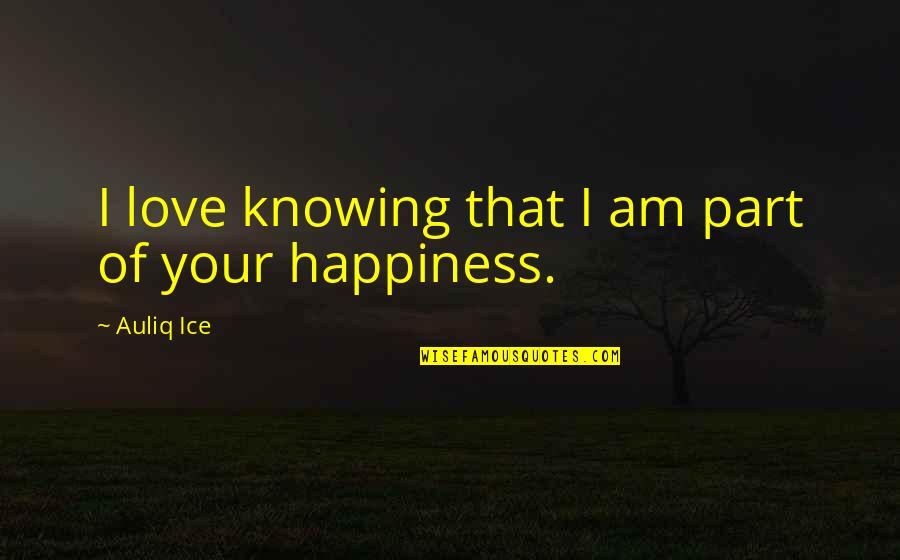 Knowing Love Quotes By Auliq Ice: I love knowing that I am part of
