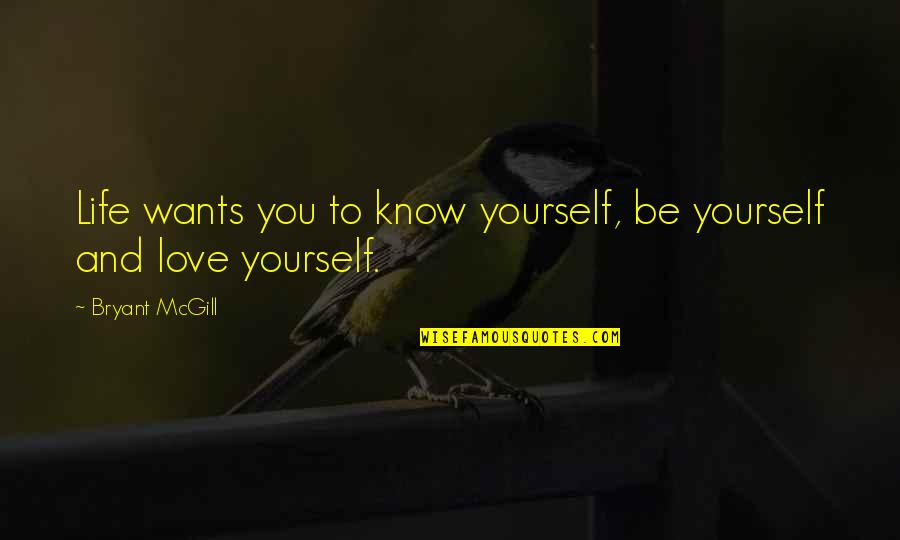 Knowing Love Quotes By Bryant McGill: Life wants you to know yourself, be yourself