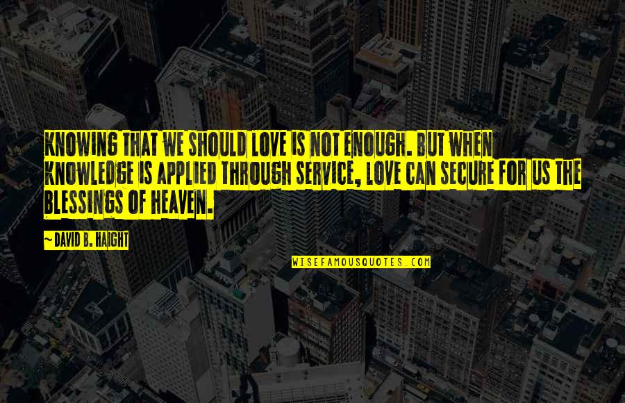Knowing Love Quotes By David B. Haight: Knowing that we should love is not enough.