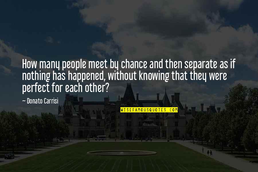 Knowing Love Quotes By Donato Carrisi: How many people meet by chance and then