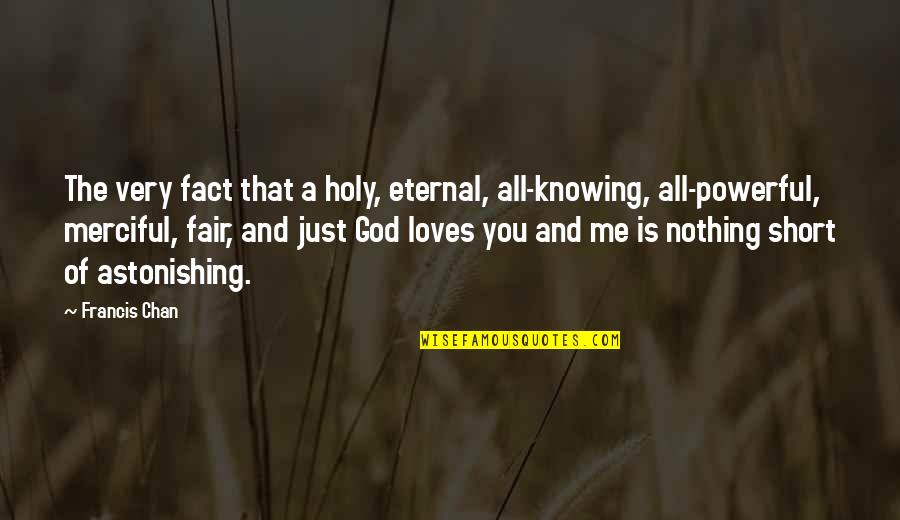 Knowing Love Quotes By Francis Chan: The very fact that a holy, eternal, all-knowing,