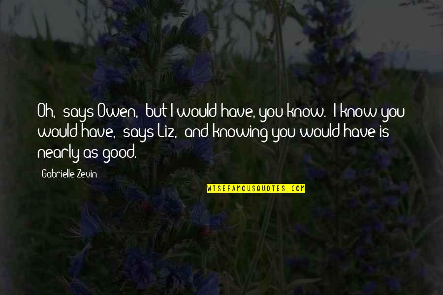 Knowing Love Quotes By Gabrielle Zevin: Oh," says Owen, "but I would have, you
