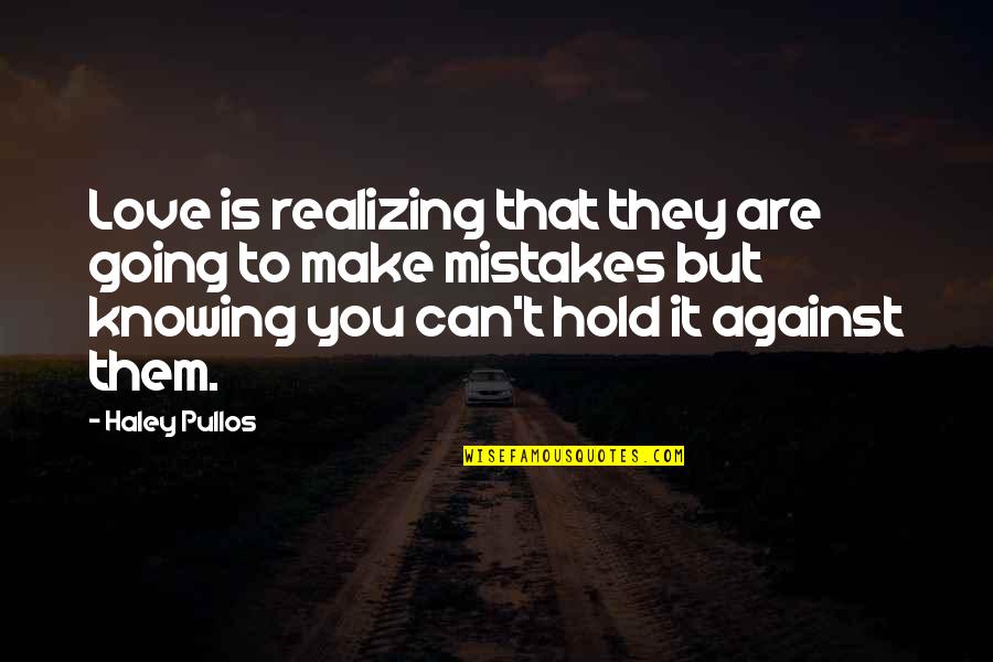 Knowing Love Quotes By Haley Pullos: Love is realizing that they are going to