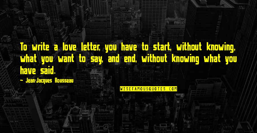 Knowing Love Quotes By Jean-Jacques Rousseau: To write a love letter, you have to