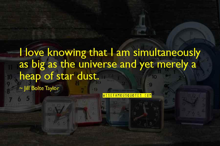 Knowing Love Quotes By Jill Bolte Taylor: I love knowing that I am simultaneously as