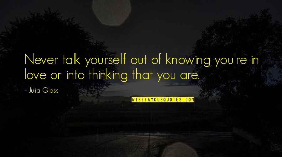 Knowing Love Quotes By Julia Glass: Never talk yourself out of knowing you're in