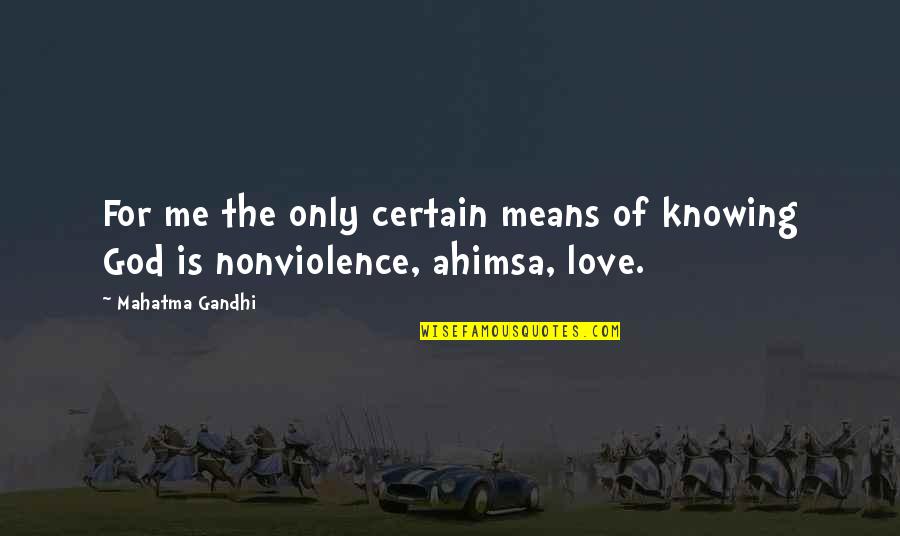 Knowing Love Quotes By Mahatma Gandhi: For me the only certain means of knowing