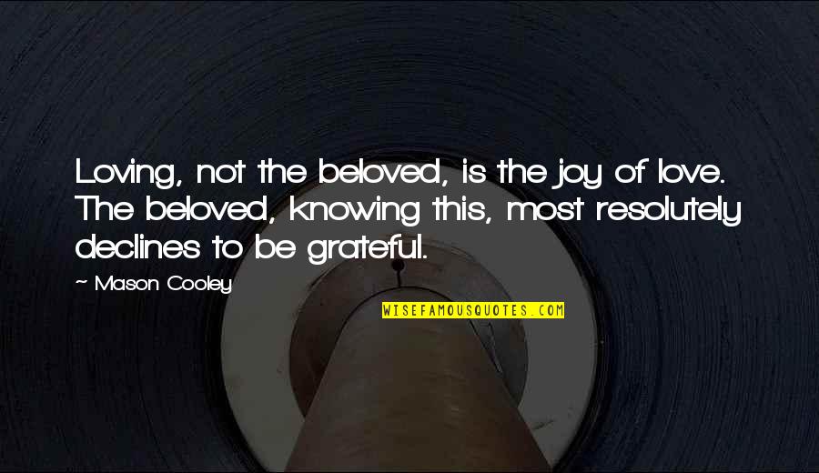 Knowing Love Quotes By Mason Cooley: Loving, not the beloved, is the joy of