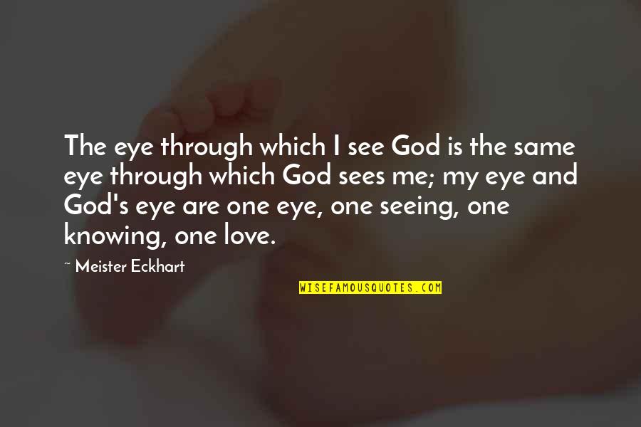Knowing Love Quotes By Meister Eckhart: The eye through which I see God is