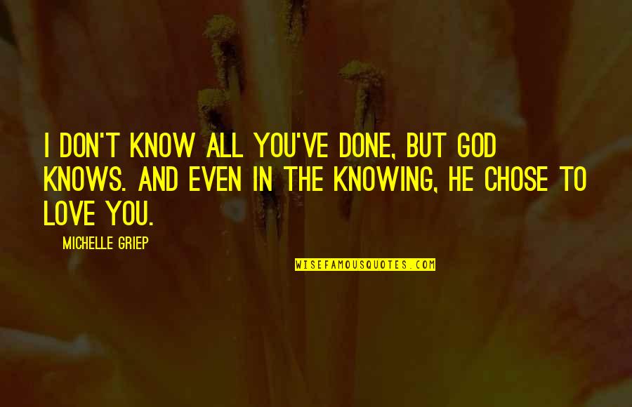 Knowing Love Quotes By Michelle Griep: I don't know all you've done, but God