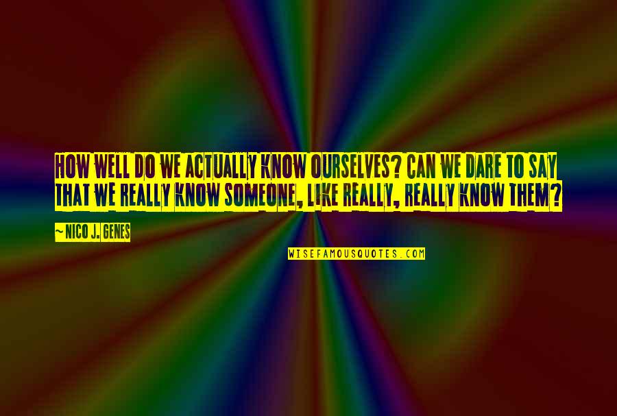 Knowing Love Quotes By Nico J. Genes: How well do we actually know ourselves? Can
