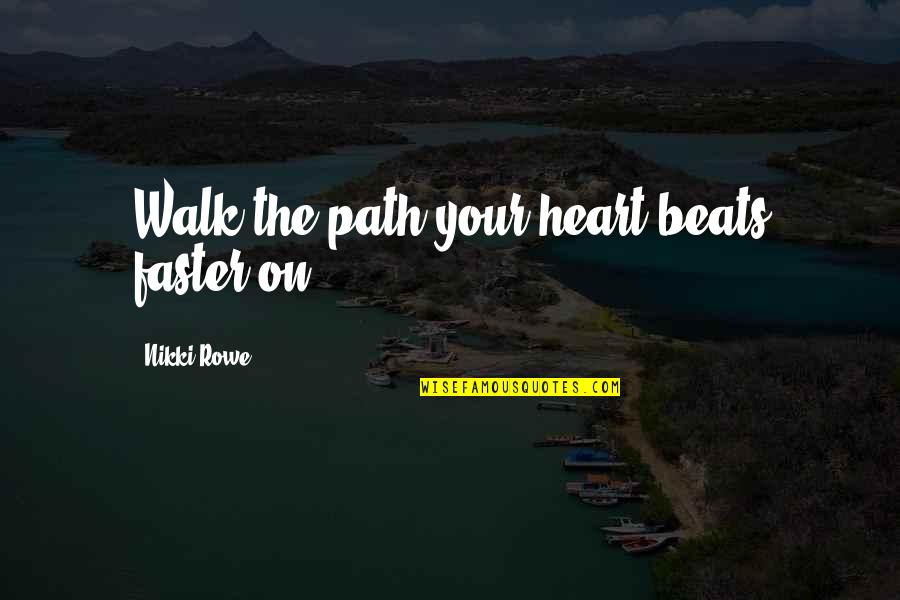 Knowing Love Quotes By Nikki Rowe: Walk the path your heart beats faster on.