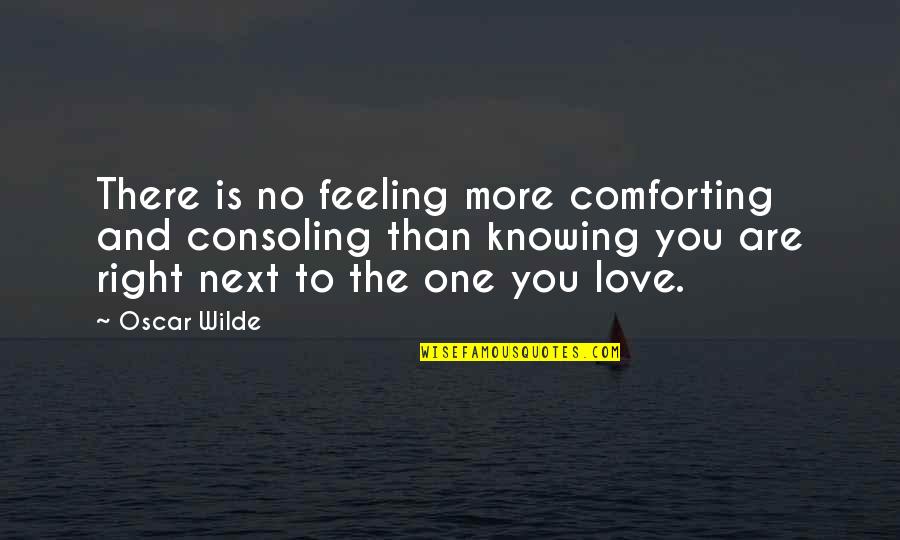 Knowing Love Quotes By Oscar Wilde: There is no feeling more comforting and consoling