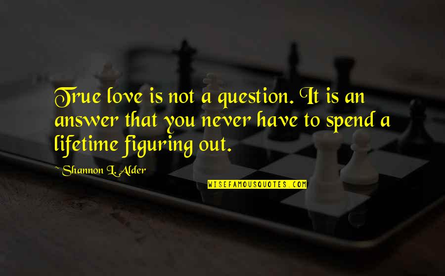 Knowing Love Quotes By Shannon L. Alder: True love is not a question. It is