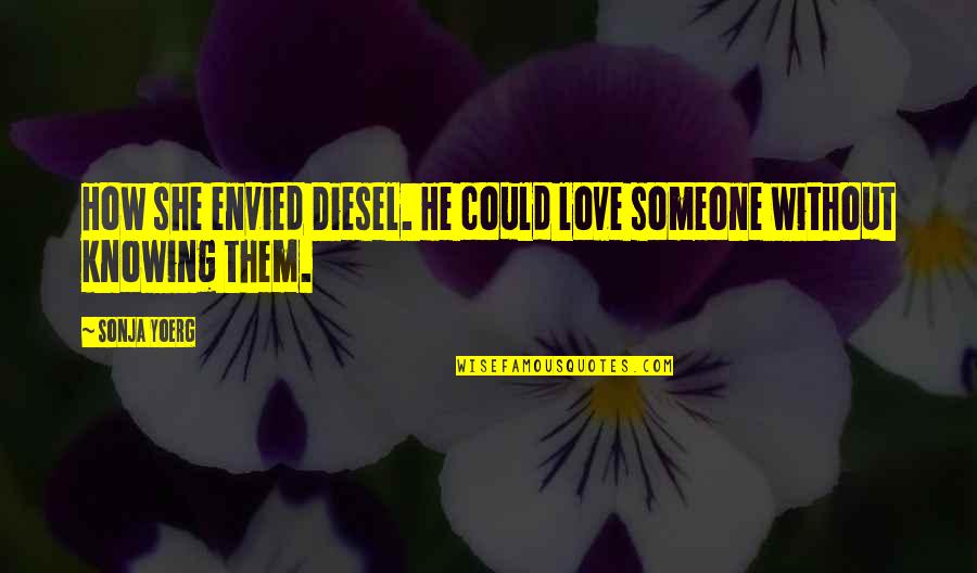 Knowing Love Quotes By Sonja Yoerg: How she envied Diesel. He could love someone