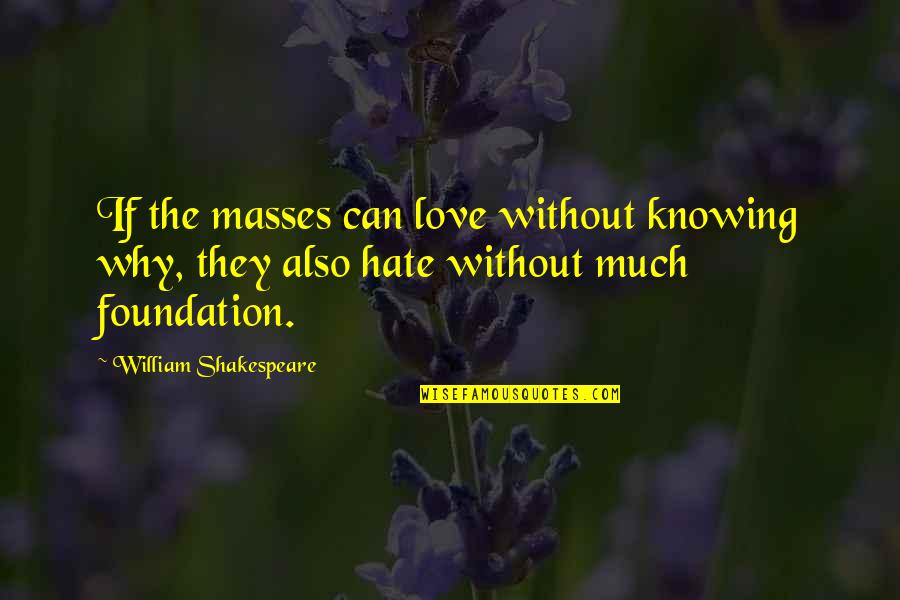 Knowing Love Quotes By William Shakespeare: If the masses can love without knowing why,