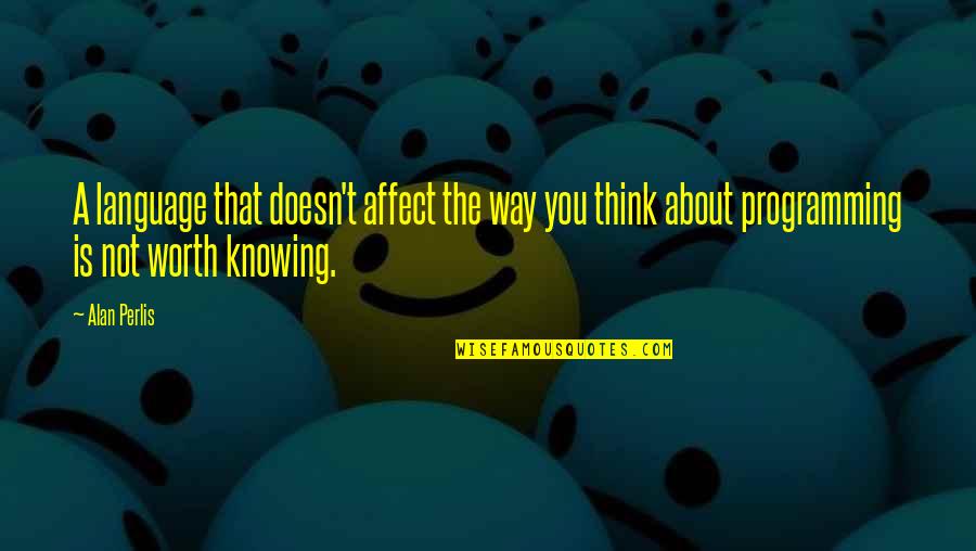 Knowing More Than You Think Quotes By Alan Perlis: A language that doesn't affect the way you