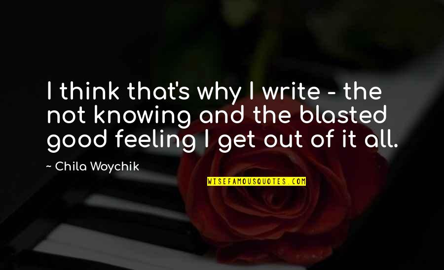 Knowing More Than You Think Quotes By Chila Woychik: I think that's why I write - the