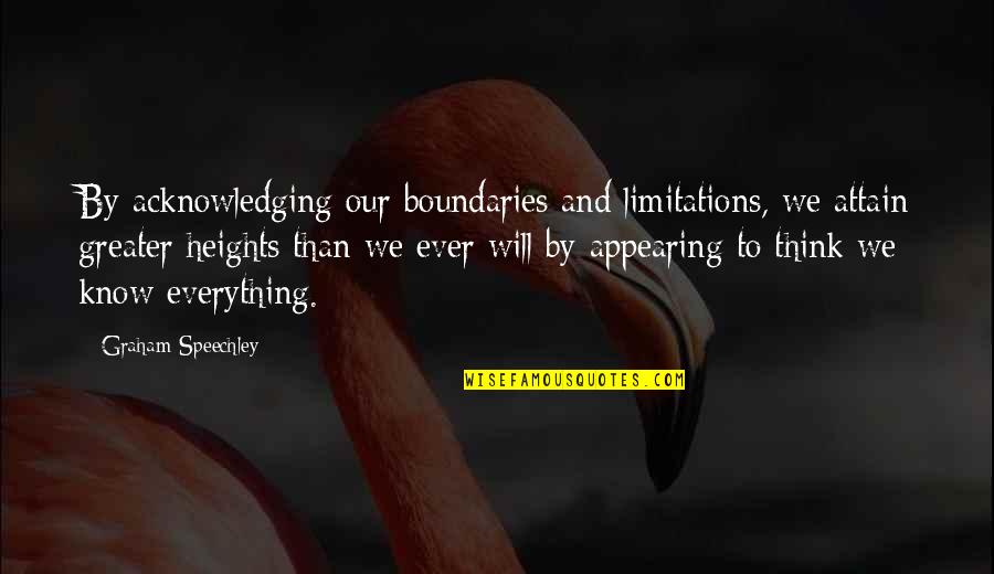 Knowing More Than You Think Quotes By Graham Speechley: By acknowledging our boundaries and limitations, we attain