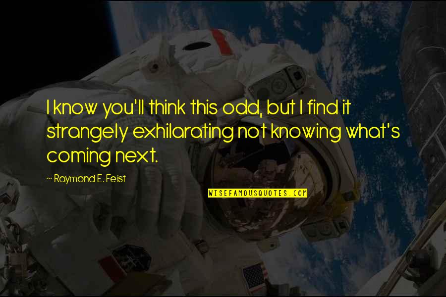 Knowing More Than You Think Quotes By Raymond E. Feist: I know you'll think this odd, but I