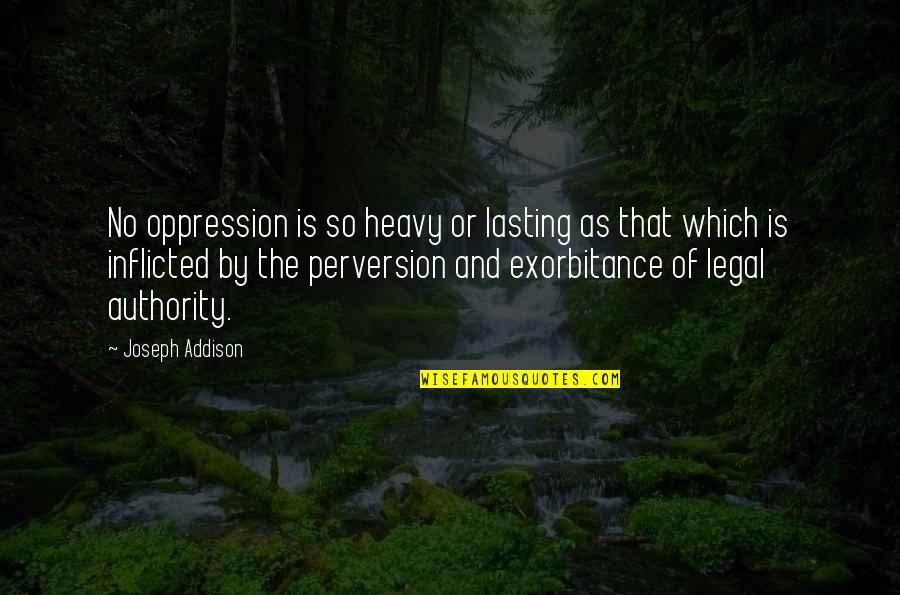 Knowing Somebody Quotes By Joseph Addison: No oppression is so heavy or lasting as