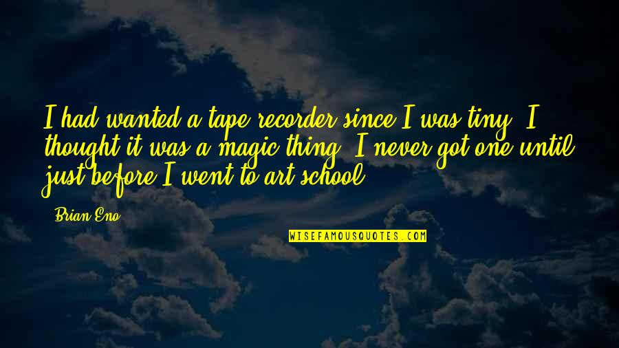 Knowing Something About Someone Quotes By Brian Eno: I had wanted a tape recorder since I