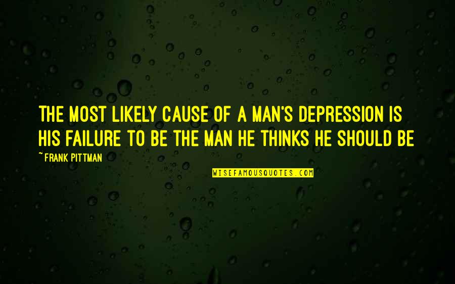 Knowing Things Will Get Better Quotes By Frank Pittman: The most likely cause of a man's depression