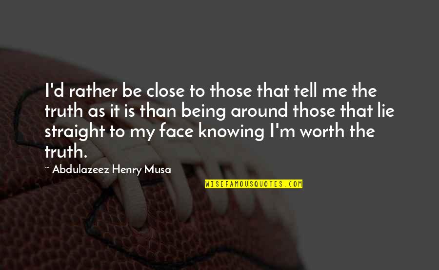 Knowing Truth Quotes By Abdulazeez Henry Musa: I'd rather be close to those that tell