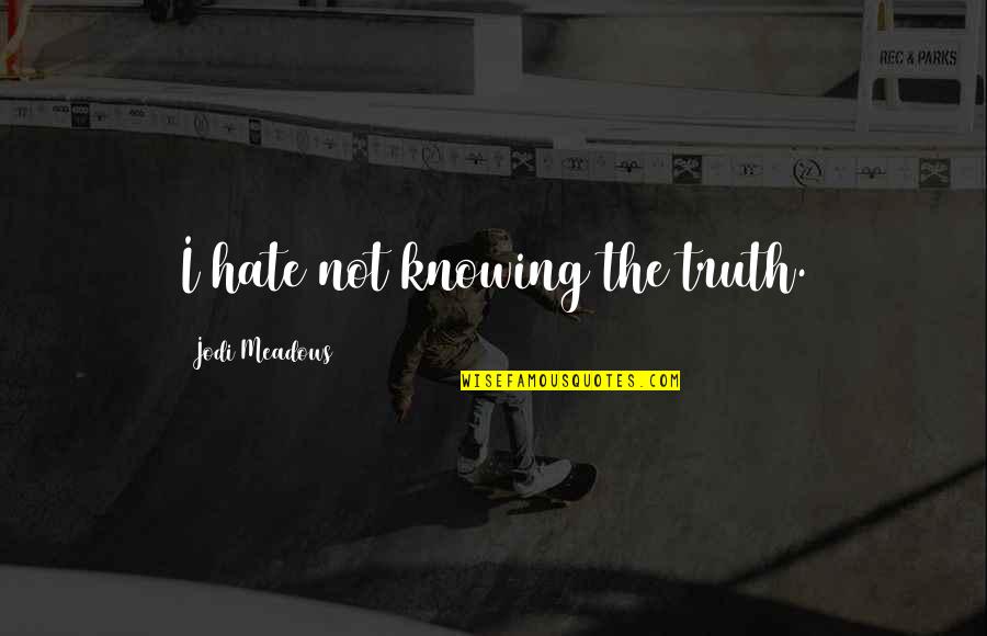 Knowing Truth Quotes By Jodi Meadows: I hate not knowing the truth.