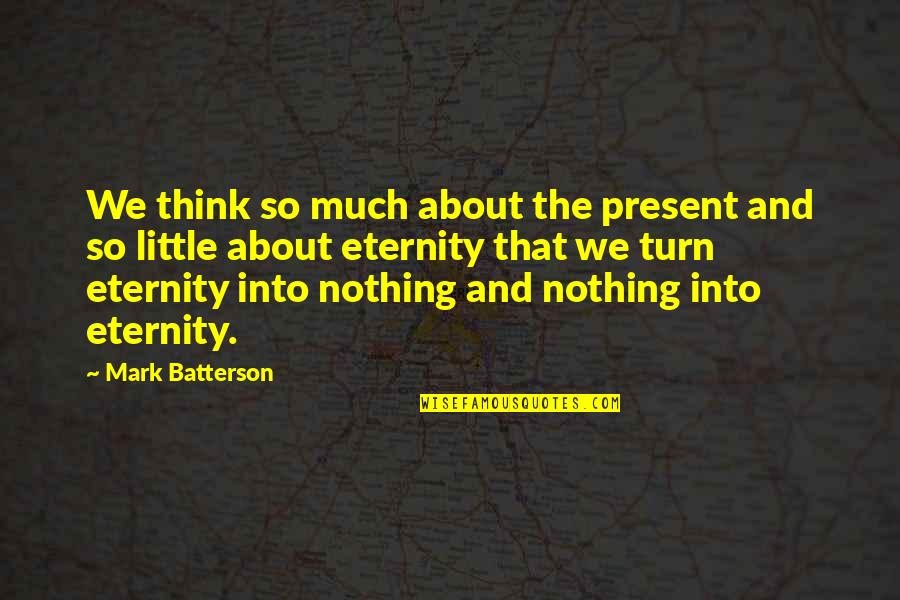 Knowing When To Leave Quote Quotes By Mark Batterson: We think so much about the present and
