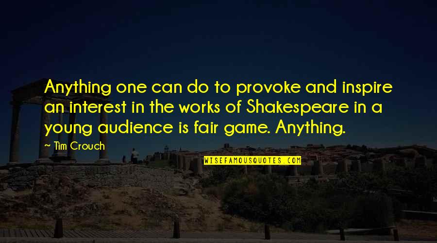 Knowing When To Leave Quote Quotes By Tim Crouch: Anything one can do to provoke and inspire
