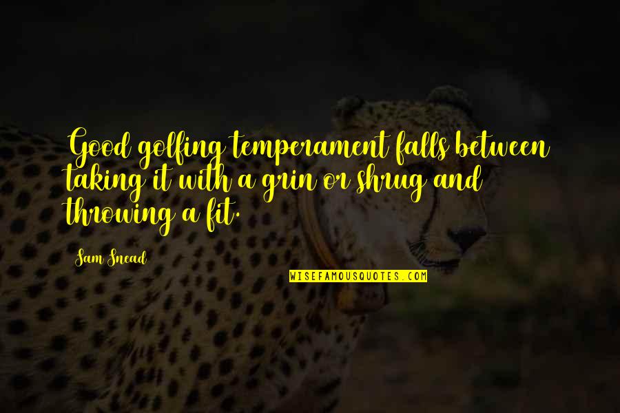 Knowing When You Re In Love Quotes By Sam Snead: Good golfing temperament falls between taking it with