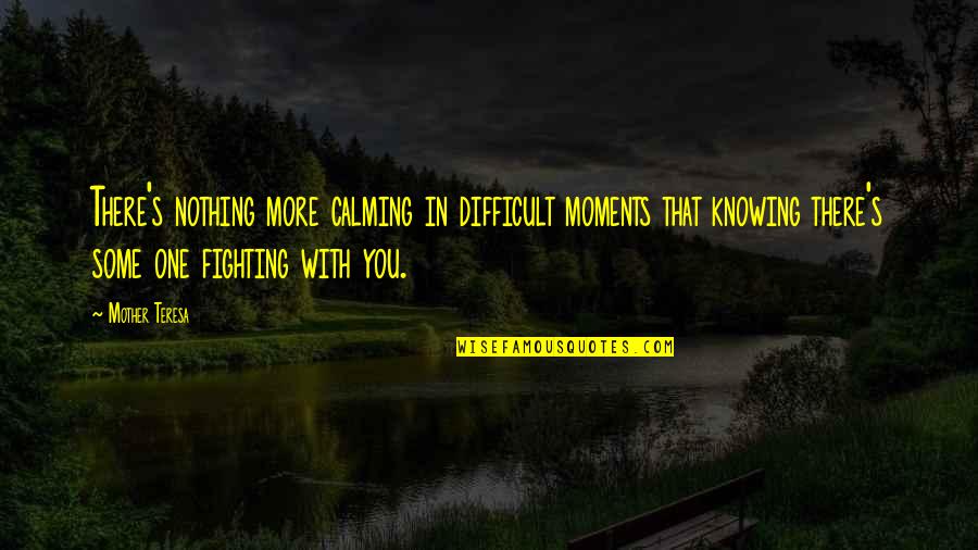 Knowing You're There Quotes By Mother Teresa: There's nothing more calming in difficult moments that