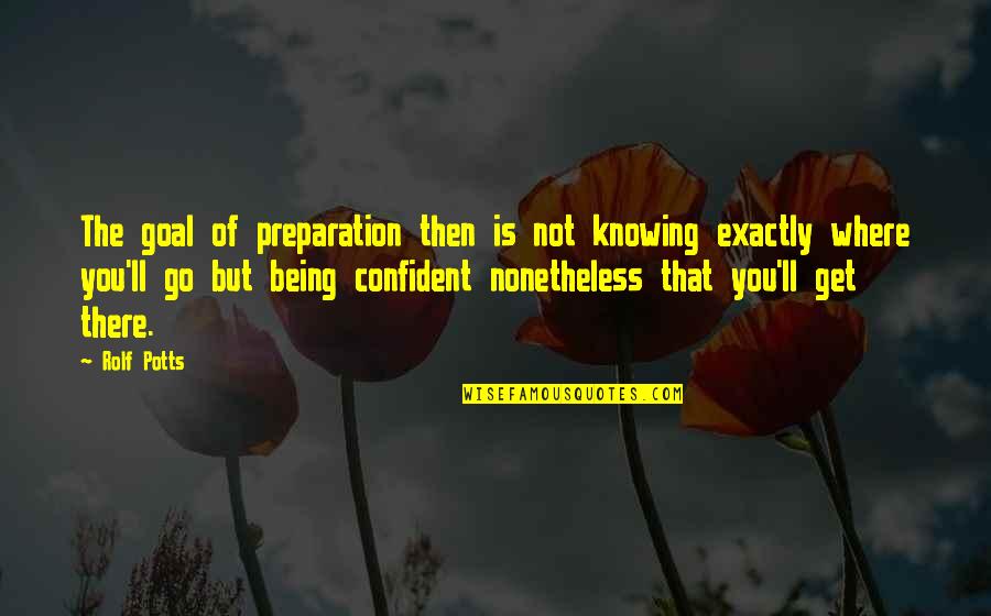 Knowing You're There Quotes By Rolf Potts: The goal of preparation then is not knowing