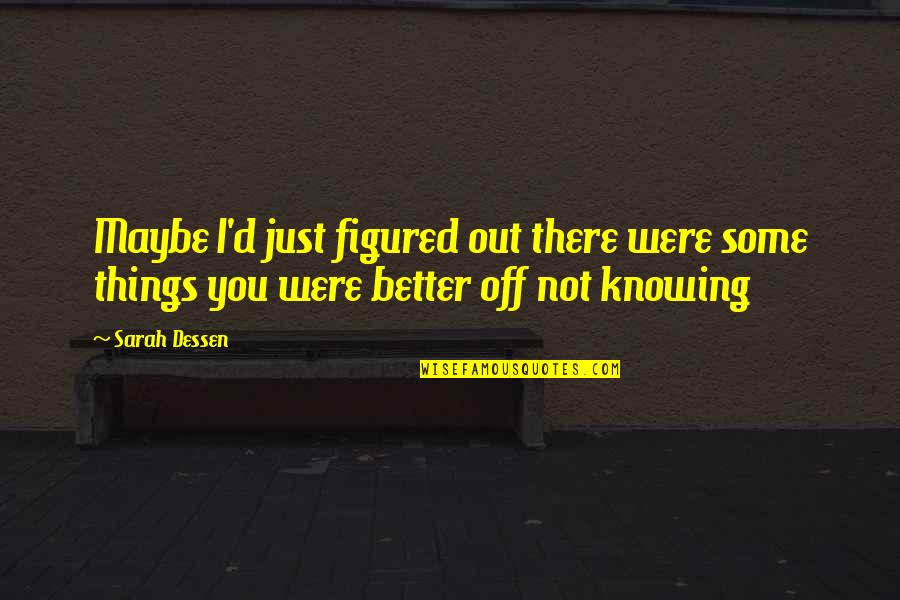 Knowing You're There Quotes By Sarah Dessen: Maybe I'd just figured out there were some