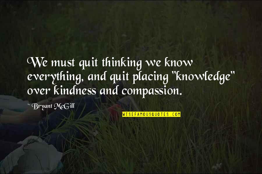 Knowledge And Attitude Quotes By Bryant McGill: We must quit thinking we know everything, and