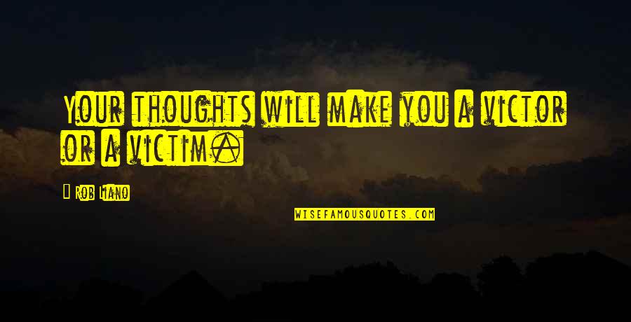 Knowledge And Attitude Quotes By Rob Liano: Your thoughts will make you a victor or