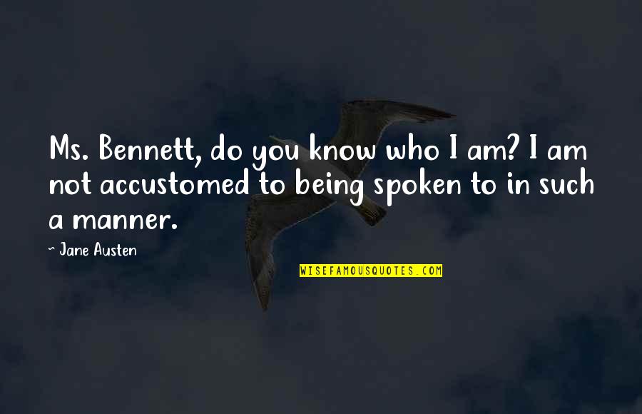 Knowledge And Replication Quotes By Jane Austen: Ms. Bennett, do you know who I am?