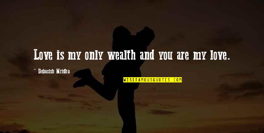 Knowledge And Wealth Quotes By Debasish Mridha: Love is my only wealth and you are