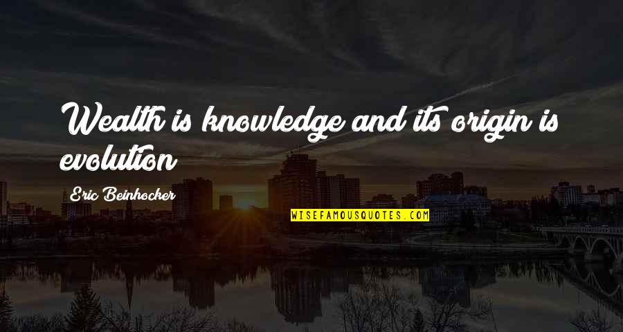 Knowledge And Wealth Quotes By Eric Beinhocker: Wealth is knowledge and its origin is evolution